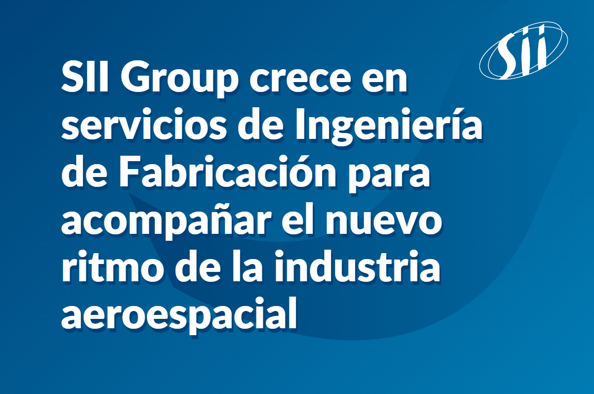 Image de l'article SII Group crece en servicios de Ingeniería de Fabricación para acompañar el nuevo ritmo de la industria aeroespacial 