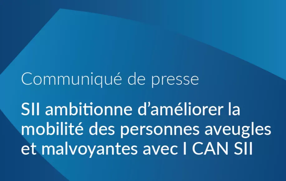 SII ambitionne d'améliorer la mobilité des personnes aveugles et malvoyantes avec I CAN SII