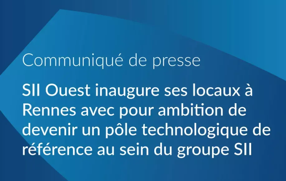 SII Ouest inaugure ses locaux à Rennes avec pour ambition de devenir un pôle technologique de référence au sein du groupe SII