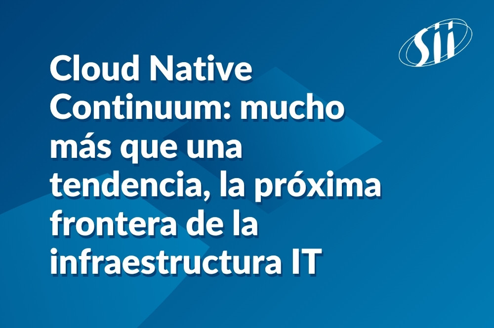 Cloud Native Continuum mucho más que una tendencia, la próxima frontera de la infraestructura IT