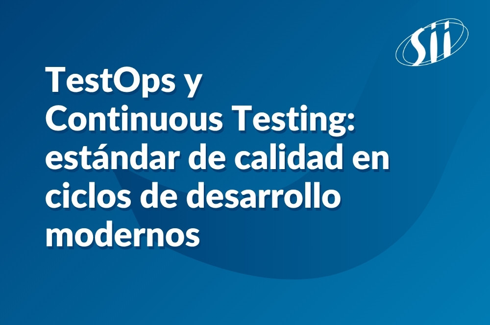 TestOps y Continuous Testing el nuevo estándar de calidad en ciclos de desarrollo modernos