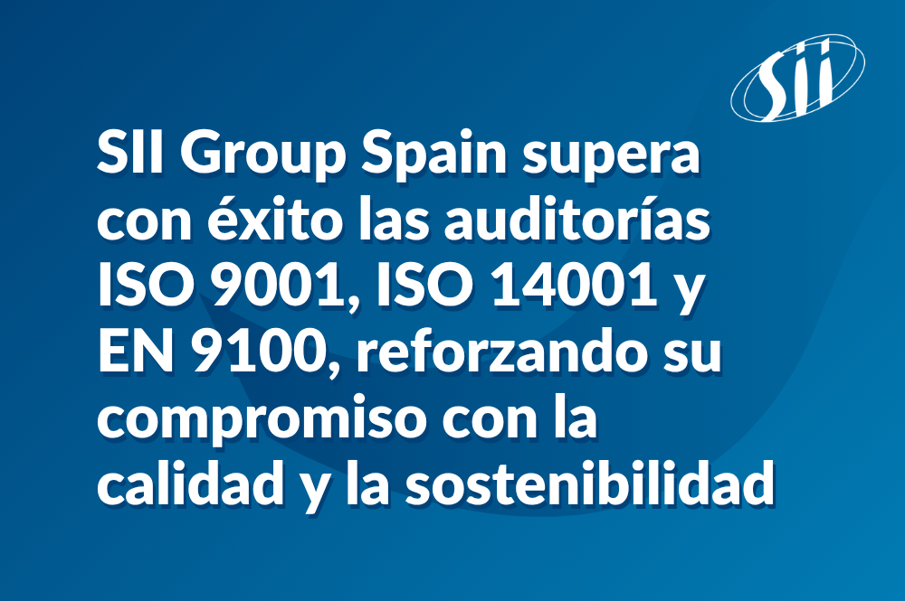 SII Group Spain supera con éxito las auditorías ISO 9001, ISO 14001 y EN 9100, reforzando su compromiso con la calidad y la sostenibilidad