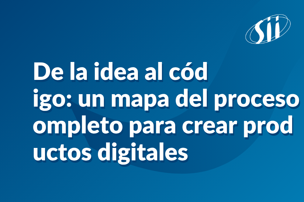 De la idea al código: un mapa del proceso completo para crear productos digitales
