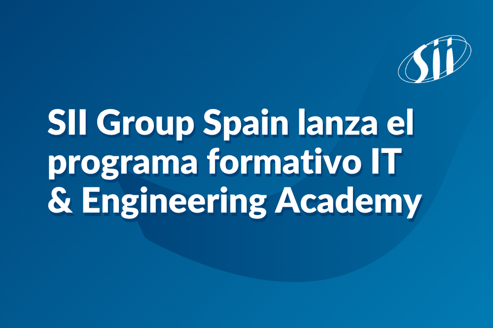 SII Group Spain lanza el programa formativo IT & Engineering Academy