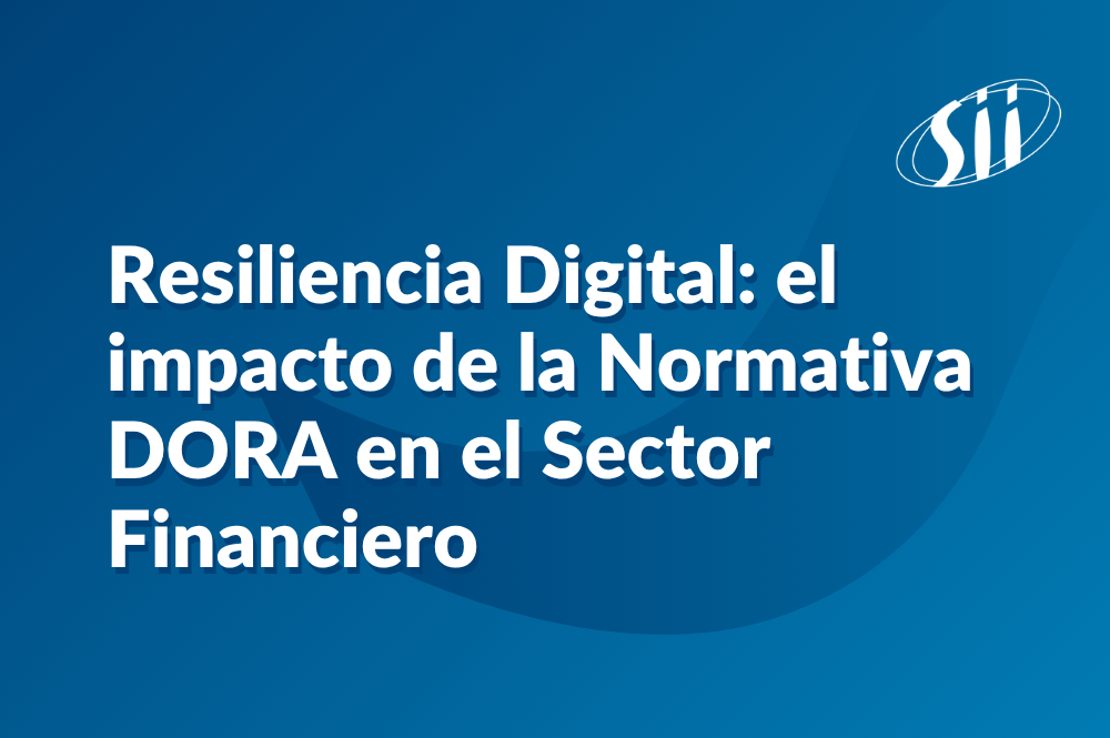 Resiliencia Digital: el impacto de la Normativa DORA en el Sector Financiero