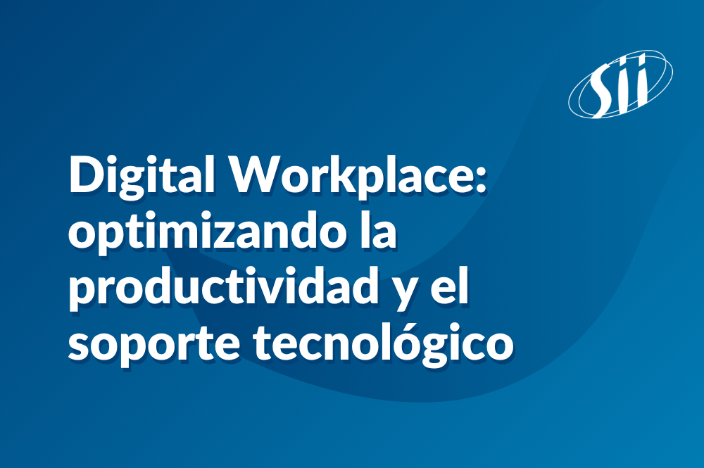 Digital Workplace: optimizando la productividad y el soporte tecnológico