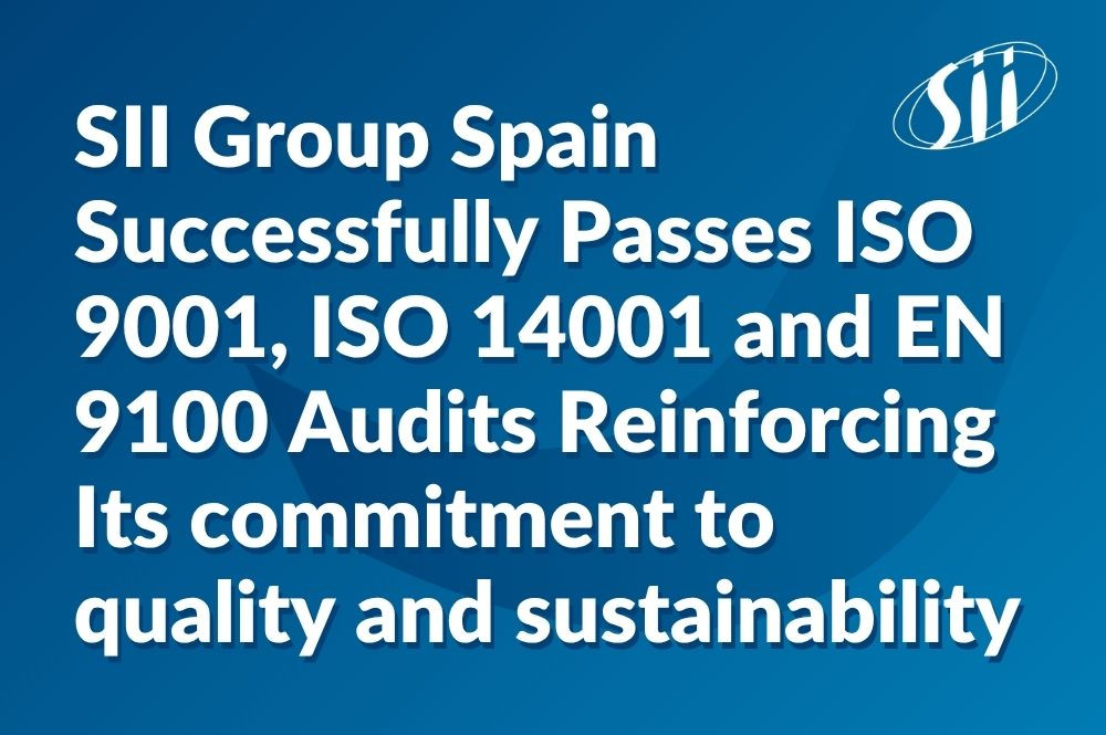 SII Group Spain Successfully Passes ISO 9001, ISO 14001 and EN 9100 Audits, Reinforcing Its Commitment to Quality and Sustainability