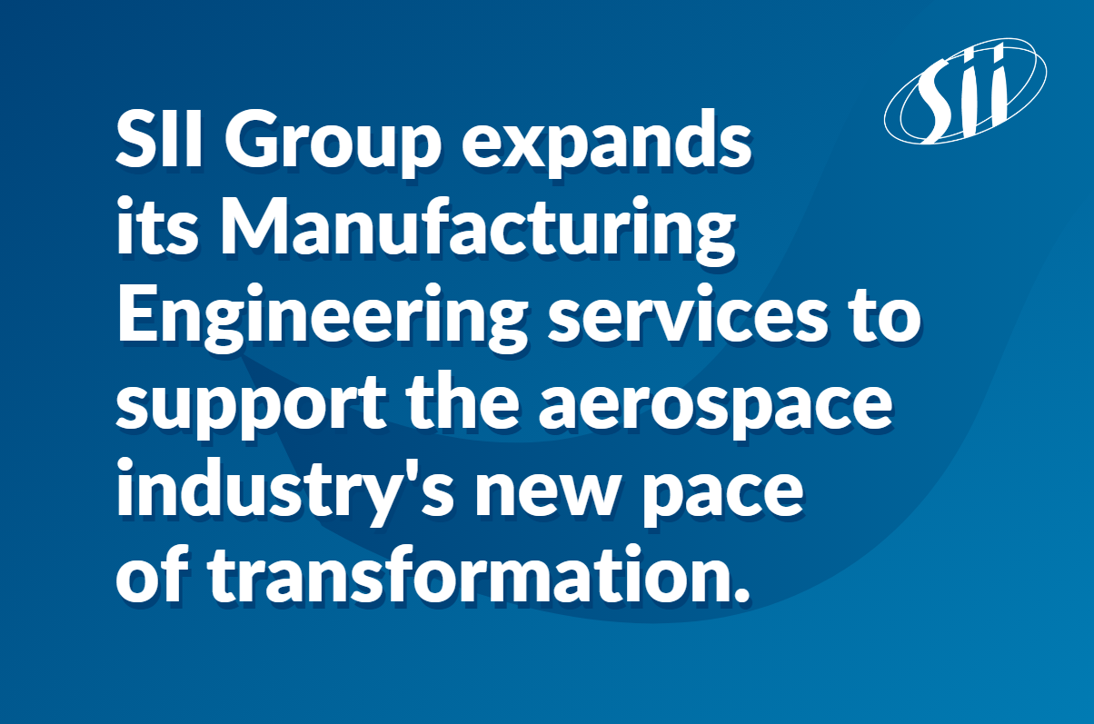 SII Group expands  its Manufacturing Engineering services to support the aerospace industry's new pace  of transformation.